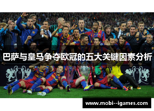 巴萨与皇马争夺欧冠的五大关键因素分析