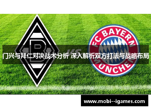 门兴与拜仁对决战术分析 深入解析双方打法与战略布局 门兴与拜仁对决战术分析 深入解析双方打法与战略布局