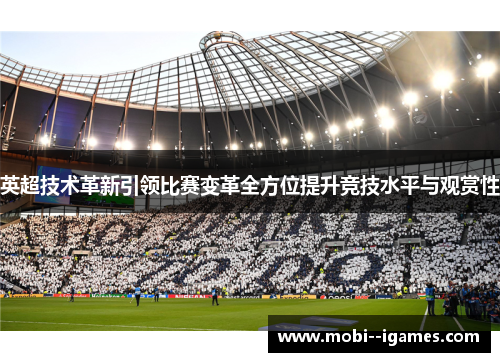 英超技术革新引领比赛变革全方位提升竞技水平与观赏性
