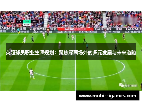 英超球员职业生涯规划：聚焦绿茵场外的多元发展与未来道路