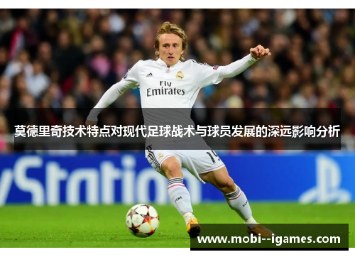 莫德里奇技术特点对现代足球战术与球员发展的深远影响分析