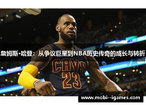 詹姆斯·哈登：从争议巨星到NBA历史传奇的成长与转折
