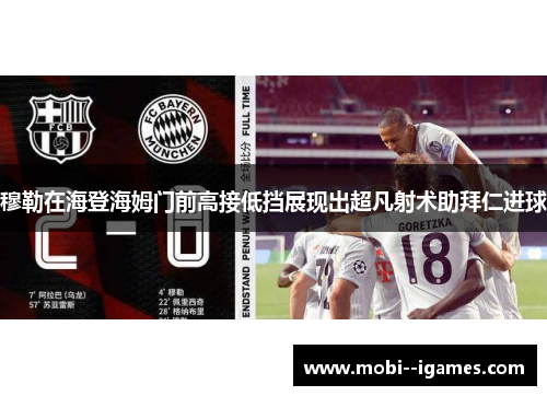 穆勒在海登海姆门前高接低挡展现出超凡射术助拜仁进球