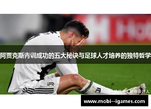 阿贾克斯青训成功的五大秘诀与足球人才培养的独特哲学 阿贾克斯青训成功的五大秘诀与足球人才培养的独特哲学