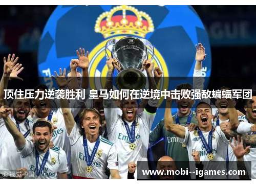 顶住压力逆袭胜利 皇马如何在逆境中击败强敌蝙蝠军团