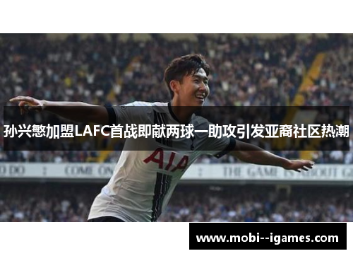 孙兴慜加盟LAFC首战即献两球一助攻引发亚裔社区热潮